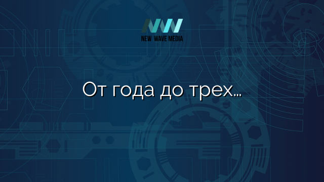 От года до трех…